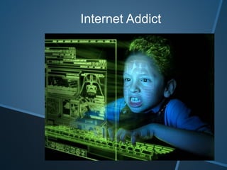 Internet Addict
 
