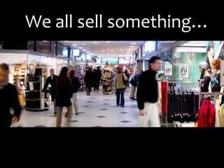 We all sell something…
 