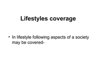 Lifestyles coverage

• In lifestyle following aspects of a society
  may be covered-
 