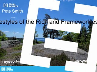 © Equal Experts UK Ltd 2014 1
estyles of the Rich and Frameworkles
 