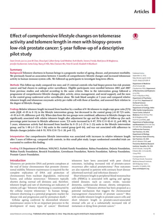 Articles

Effect of comprehensive lifestyle changes on telomerase
activity and telomere length in men with biopsy-proven
low-risk prostate cancer: 5-year follow-up of a descriptive
pilot study
Dean Ornish, Jue Lin, June M Chan, Elissa Epel, Colleen Kemp, Gerdi Weidner, Ruth Marlin, Steven J Frenda, Mark Jesus M Magbanua,
Jennifer Daubenmier, Ivette Estay, Nancy K Hills, Nita Chainani-Wu, Peter R Carroll, Elizabeth H Blackburn

Summary

Background Telomere shortness in human beings is a prognostic marker of ageing, disease, and premature morbidity.
We previously found an association between 3 months of comprehensive lifestyle changes and increased telomerase
activity in human immune-system cells. We followed up participants to investigate long-term effects.
Methods This follow-up study compared ten men and 25 external controls who had biopsy-proven low-risk prostate
cancer and had chosen to undergo active surveillance. Eligible participants were enrolled between 2003 and 2007
from previous studies and selected according to the same criteria. Men in the intervention group followed a
programme of comprehensive lifestyle changes (diet, activity, stress management, and social support), and the men
in the control group underwent active surveillance alone. We took blood samples at 5 years and compared relative
telomere length and telomerase enzymatic activity per viable cell with those at baseline, and assessed their relation to
the degree of lifestyle changes.
Findings Relative telomere length increased from baseline by a median of 0·06 telomere to single-copy gene ratio (T/S)
units (IQR –0·05 to 0·11) in the lifestyle intervention group, but decreased in the control group (–0·03 T/S units,
–0·05 to 0·03, difference p=0·03). When data from the two groups were combined, adherence to lifestyle changes was
significantly associated with relative telomere length after adjustment for age and the length of follow-up (for each
percentage point increase in lifestyle adherence score, T/S units increased by 0·07, 95% CI 0·02–0·12, p=0·005). At
5 years, telomerase activity had decreased from baseline by 0·25 (–2·25 to 2·23) units in the lifestyle intervention
group, and by 1·08 (–3·25 to 1·86) units in the control group (p=0·64), and was not associated with adherence to
lifestyle changes (relative risk 0·93, 95% CI 0·72–1·20, p=0·57).
Interpretation Our comprehensive lifestyle intervention was associated with increases in relative telomere length
after 5 years of follow-up, compared with controls, in this small pilot study. Larger randomised controlled trials are
warranted to confirm this finding.
Funding US Department of Defense, NIH/NCI, Furlotti Family Foundation, Bahna Foundation, DeJoria Foundation,
Walton Family Foundation, Resnick Foundation, Greenbaum Foundation, Natwin Foundation, Safeway Foundation,
Prostate Cancer Foundation.

Introduction
Telomeres are protective DNA and protein complexes at
the end of linear chromosomes that promote chromo­
somal stability. Telomere maintenance is required for the
complete replication of DNA and protection of
chromosomes from nuclease degradation, end-to-end
fusion, and cellular senescence.1 Telomeres typically
shorten during normal cell divisions and, therefore,
telomere length and rate of shortening are indicators of
mitotic-cell age.2 Telomere shortening is counteracted by
the cellular enzyme telomerase.3 In human beings,
telomere shortening is a potential prognostic marker for
disease risk and progression and for premature death.4
Cellular ageing conferred by diminished telomere
maintenance seems to be an important precursor to the
development of many types of cancer.5 Shortened

telomeres have been associated with poor clinical
outcomes, including increased risk of prostate-cancer
recurrence after radical prostatectomy.6 Poor outcomes
are also reported in patients with coronary heart disease
(shortened survival)7 and infectious diseases.8
Short telomere length in peripheral-blood mononuclear
cells (PBMCs) is associated with ageing and ageingrelated diseases, such as cancer, stroke, vascular
dementia, cardiovascular disease, obesity, osteoporosis,
and diabetes.1,9 Telomere attrition has been proposed as a
potential mechanism that triggers the chromosomal
rearrangement characteristic of prostate cancer.10 Men
with variable telomere length in prostate-cancer cells and
short telomere length in prostate-cancer-associated
stromal cells are at a substantially increased risk of
metastasis or dying from prostate cancer.11

www.thelancet.com/oncology Published online September 17, 2013 http://dx.doi.org/10.1016/S1470-2045(13)70366-8	

Published Online
September 17, 2013
http://dx.doi.org/10.1016/
S1470-2045(13)70366-8
Department of Medicine
(Prof D Ornish MD,
J Daubenmier PhD), Department
of Biochemistry and Biophysics
(J Lin PhD,
Prof E H Blackburn PhD),
Department of Psychiatry
(E Epel PhD), Department of
Orofacial Sciences
(N Chainani-Wu DMD),
Department of Urology, Helen
Diller Family Comprehensive
Cancer Center, School of
Medicine (Prof J M Chan PhD,
M J M Magbanua PhD,
Prof P R Carroll MD), and
Department of Epidemiology
and Biostatistics (Prof J M Chan,
N K Hills PhD), University of
California San Francisco,
San Francisco, CA, USA;
Department of Biology,
San Francisco State University,
San Francisco, CA, USA
(Prof G Weidner PhD); and
Preventive Medicine Research
Institute, Sausalito, CA, USA
(Prof D Ornish, C Kemp RN,
R Marlin MD, S J Frenda MA,
I Estay PhD)
Correspondence to:
Prof Dean Ornish, Preventive
Medicine Research Institute,
900 Bridgeway, Suite 1,
Sausalito, CA 94965, USA
dean.ornish@pmri.org

1

 