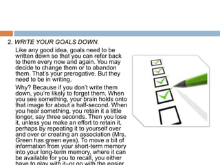 2. WRITE YOUR GOALS DOWN.
   Like any good idea, goals need to be
   written down so that you can refer back
   to them ev...