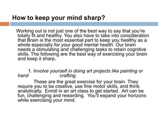 How to keep your mind sharp?
 Working out is not just one of the best way to say that you’re
 totally fit and healthy. You...