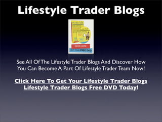 Lifestyle Trader Blogs



See All Of The Lifestyle Trader Blogs And Discover How
You Can Become A Part Of Lifestyle Trader Team Now!

Click Here To Get Your Lifestyle Trader Blogs
   Lifestyle Trader Blogs Free DVD Today!
 