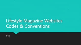 Lifestyle Magazine Websites
Codes & Conventions
Z. Yot
 