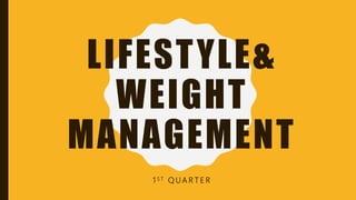 LIFESTYLE&
WEIGHT
MANAGEMENT
1 S T Q U A R T E R
 