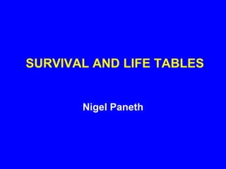 SURVIVAL AND LIFE TABLES
Nigel Paneth
 