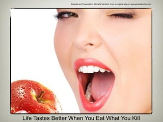 Adapted and Presented by Michelle Sandford, from an original blog on www.jamesaltucher.com




Life Tastes Better When You Eat What You Kill
 