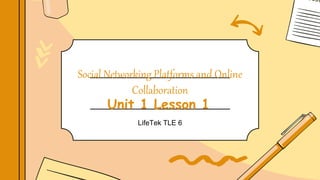 Social Networking Platforms and Online
Collaboration
LifeTek TLE 6
Unit 1 Lesson 1
 