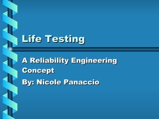 Life Testing A Reliability Engineering Concept By: Nicole Panaccio 