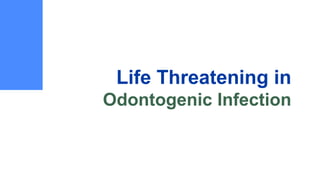 Life Threatening in
Odontogenic Infection
 