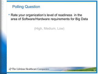 Polling Question
 Rate your organization’s level of readiness in the
area of Software/Hardware requirements for Big Data
(High, Medium, Low)
34
 