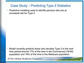 Case Study – Predicting Type 2 Diabetics
• Predictive modeling used to identify persons who are at
increased risk for Type...