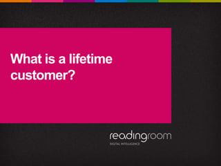 What is a lifetime
customer?
 