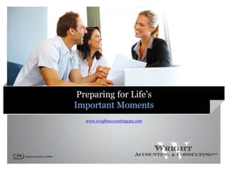Preparing for Life’s
Important Moments
www.wrightaccountingcpa.com
 