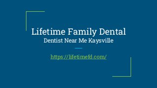 Lifetime Family Dental
Dentist Near Me Kaysville
https://lifetimefd.com/
 