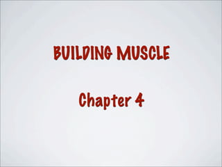 BUILDING MUSCLE
Chapter 4
 