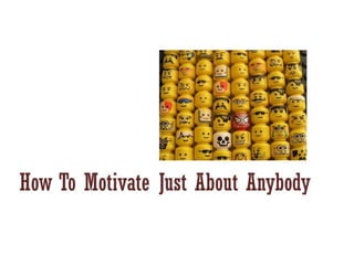 How To Motivate Just About Anybody