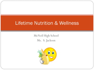 McNeil High School Ms.  S. Jackson Lifetime Nutrition & Wellness 