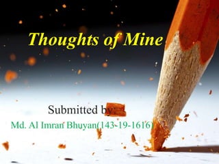 Thoughts of Mine
Submitted by:
Md. Al Imran Bhuyan(143-19-1616)
 