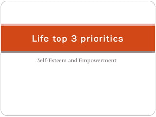 Self-Esteem and Empowerment
Life top 3 priorities
 