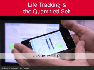 Life Tracking &
the Quantified Self
JANUARY 2013
Life Tracking & The Quantified Self | Rori DuBoff
 