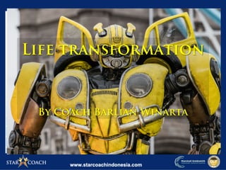 Life transformation
By Coach Barlian Winarta
 