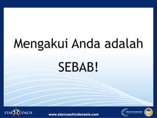 Mengakui Anda adalah
SEBAB!
 