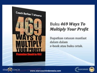 Buku	469	Ways	To	
Multiply	Your	Pro4it	
	
Dapatkan	ratusan	manfaat	
dalam	dalam	
e-book	atau	buku	cetak.	
 