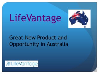 LifeVantage
Great New Product and
Opportunity in Australia
 