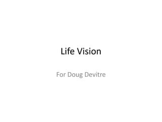 Life Vision For Doug Devitre 