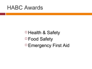 HABC Awards
 Health & Safety
 Food Safety
 Emergency First Aid
 