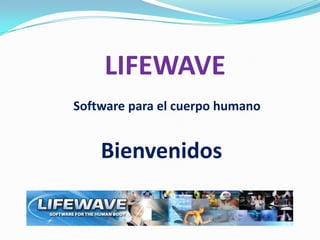 LIFEWAVE
Software para el cuerpo humano


    Bienvenidos
 