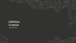 LifeWise:
Creative
September 2020
KNACK
CONFIDENTIAL
 