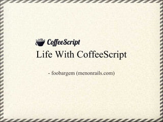 Life With CoffeeScript
  - foobargem (menonrails.com)
 
