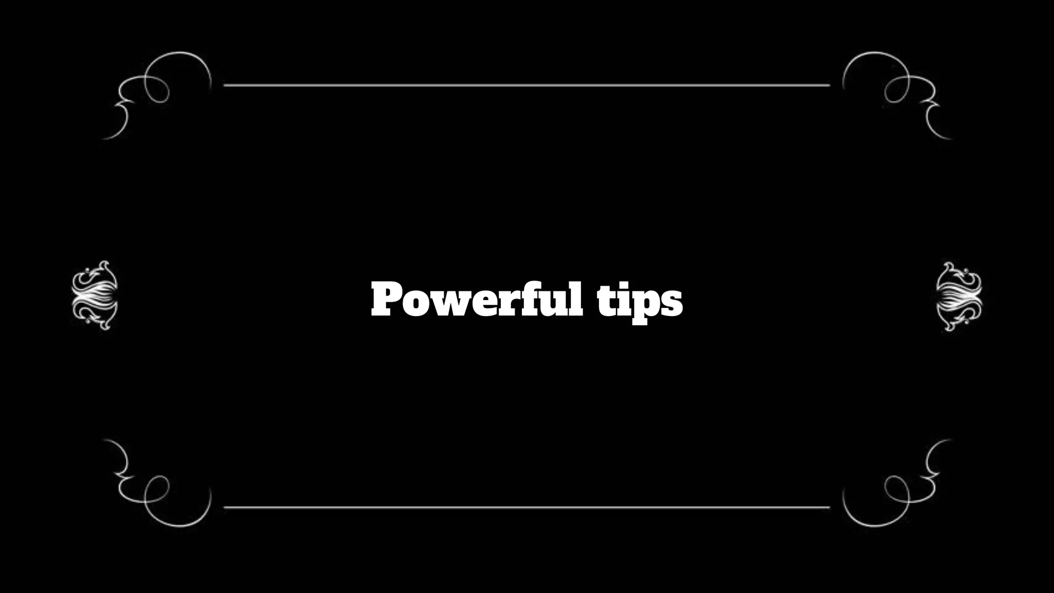 Powerful tips
 