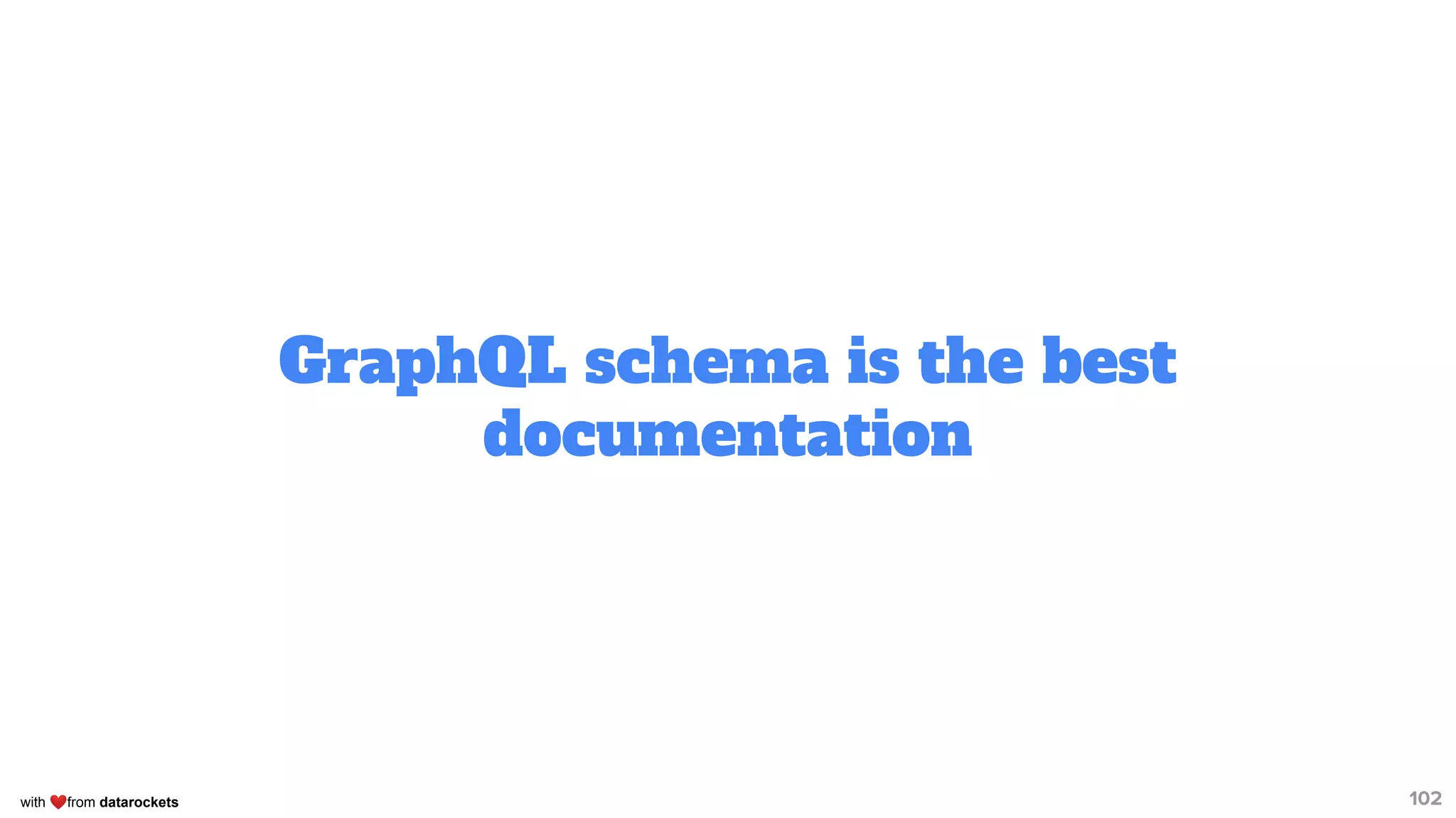 with ❤from datarockets
GraphQL schema is the best
documentation
102
 