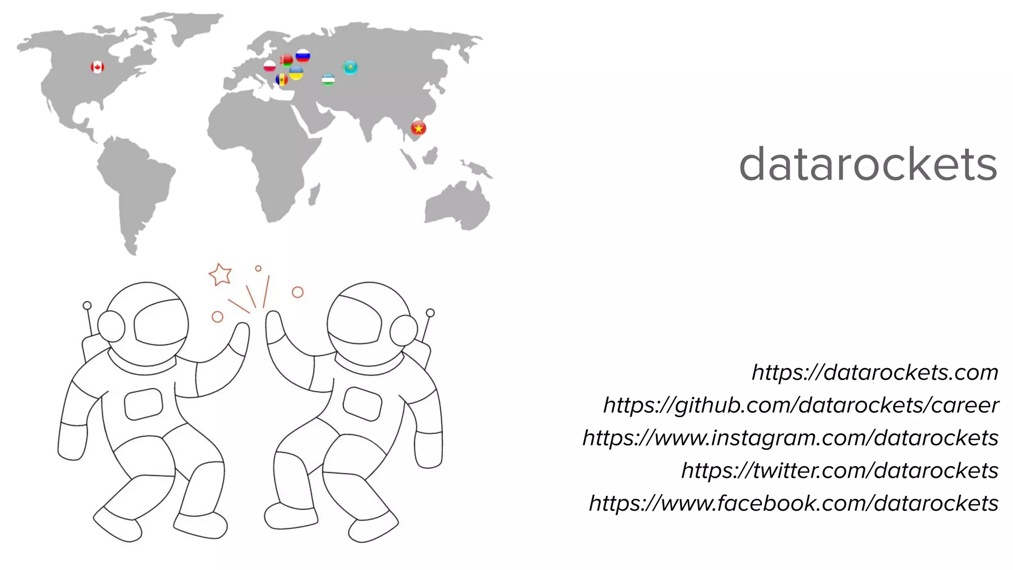 datarockets
https://datarockets.com
https://github.com/datarockets/career
https://www.instagram.com/datarockets
https://twitter.com/datarockets
https://www.facebook.com/datarockets
 