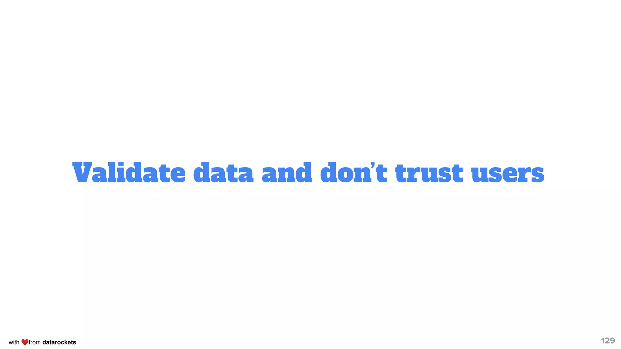 with ❤from datarockets
Validate data and don’t trust users
129
 