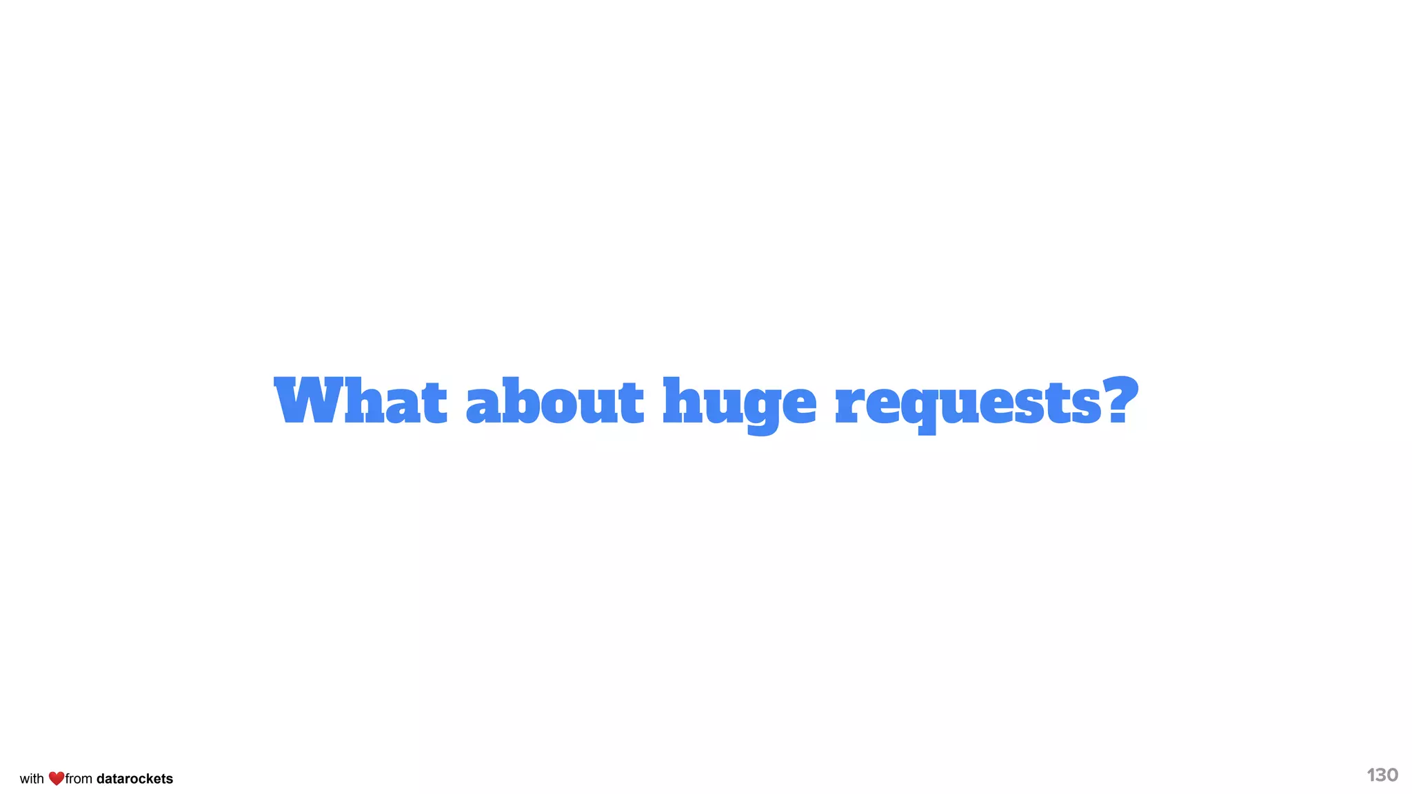 with ❤from datarockets
What about huge requests?
130
 