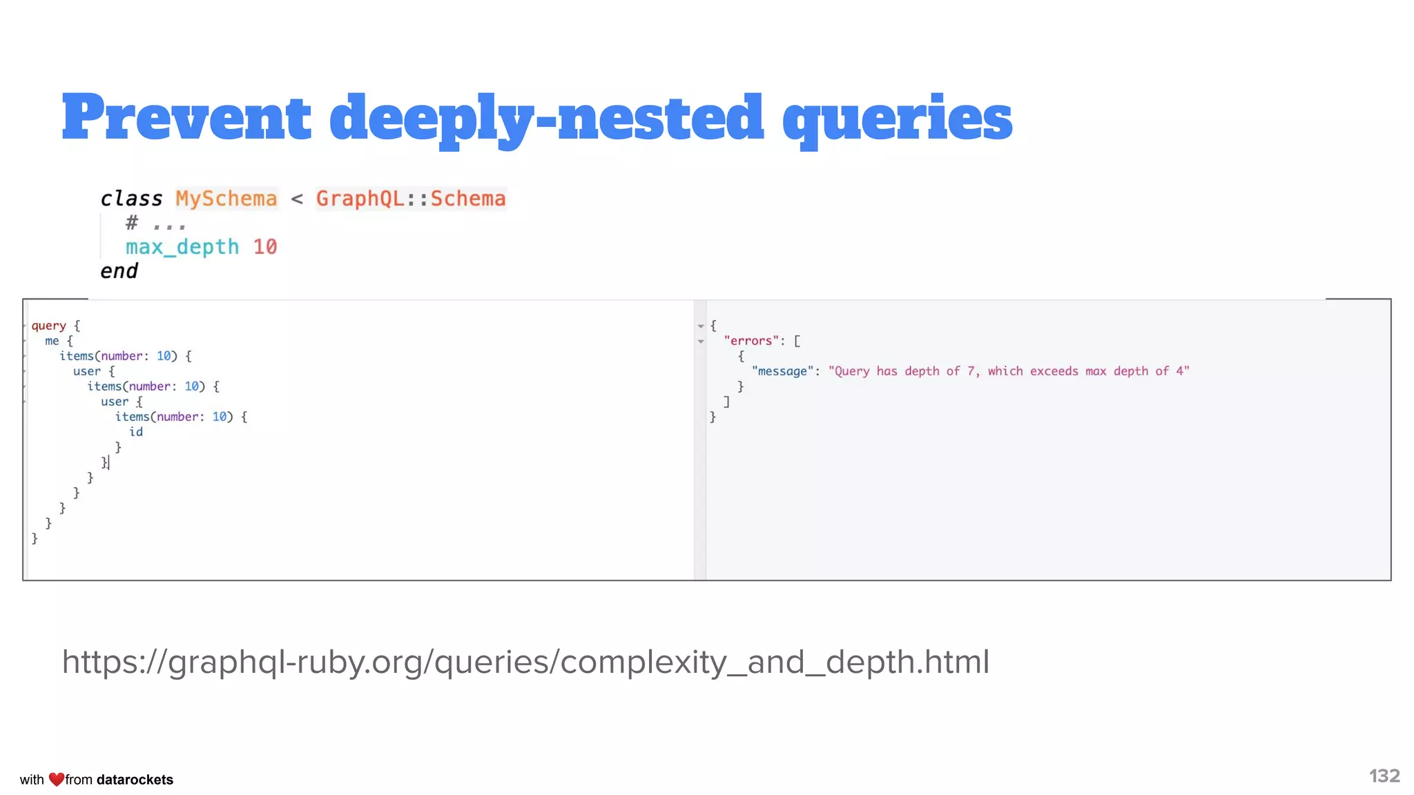 with ❤from datarockets
Prevent deeply-nested queries
https://graphql-ruby.org/queries/complexity_and_depth.html
132
 