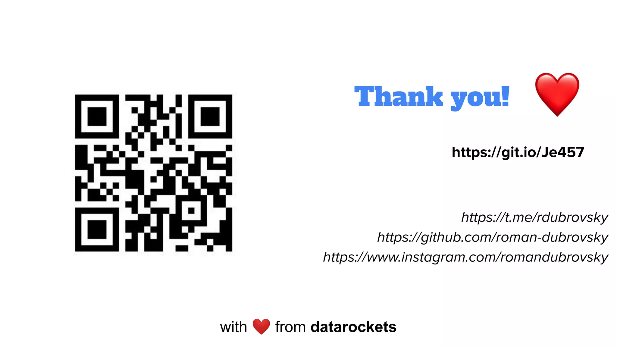 Thank you!
https://t.me/rdubrovsky
https://github.com/roman-dubrovsky
https://www.instagram.com/romandubrovsky
https://git.io/Je457
with ❤ from datarockets
 