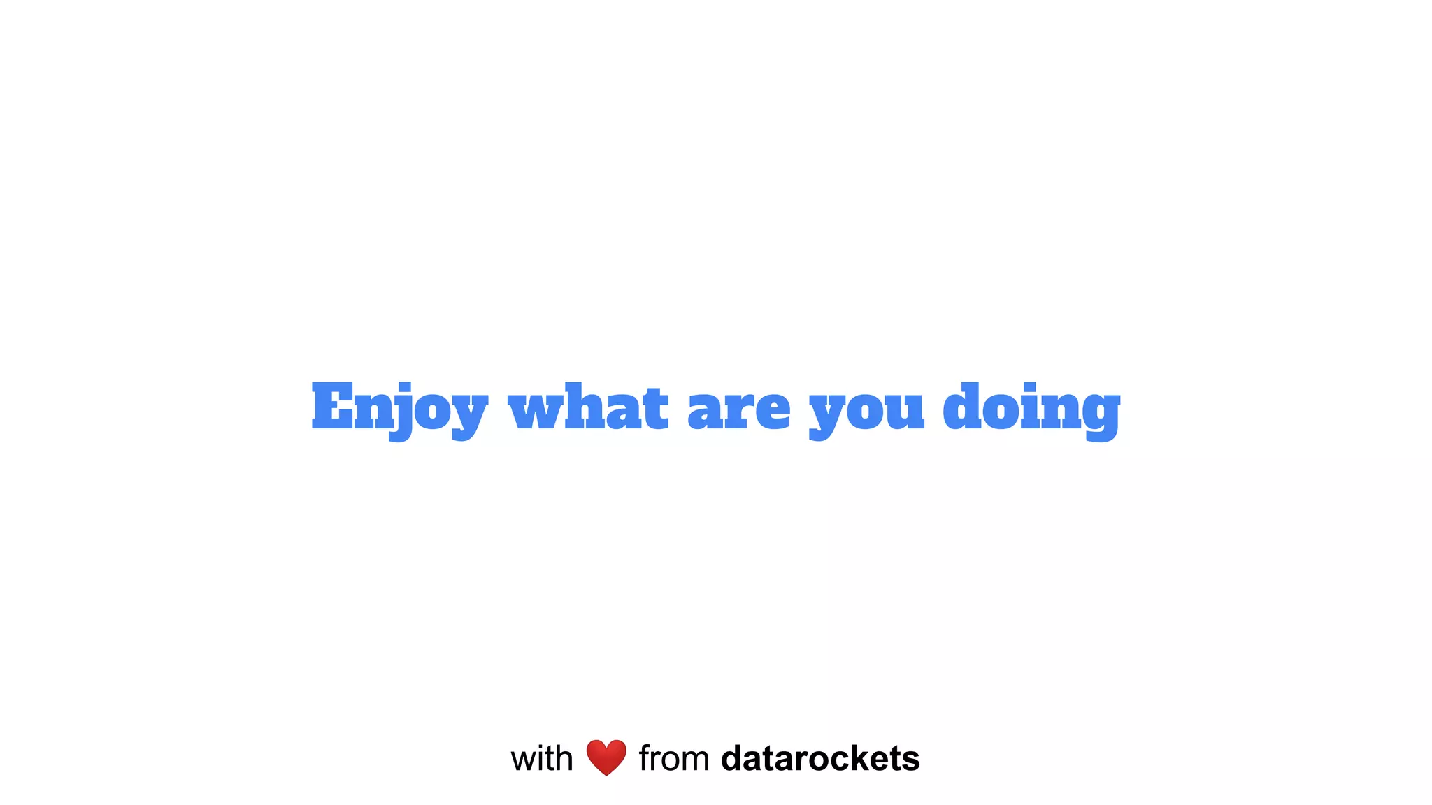 Enjoy what are you doing
with ❤ from datarockets
 