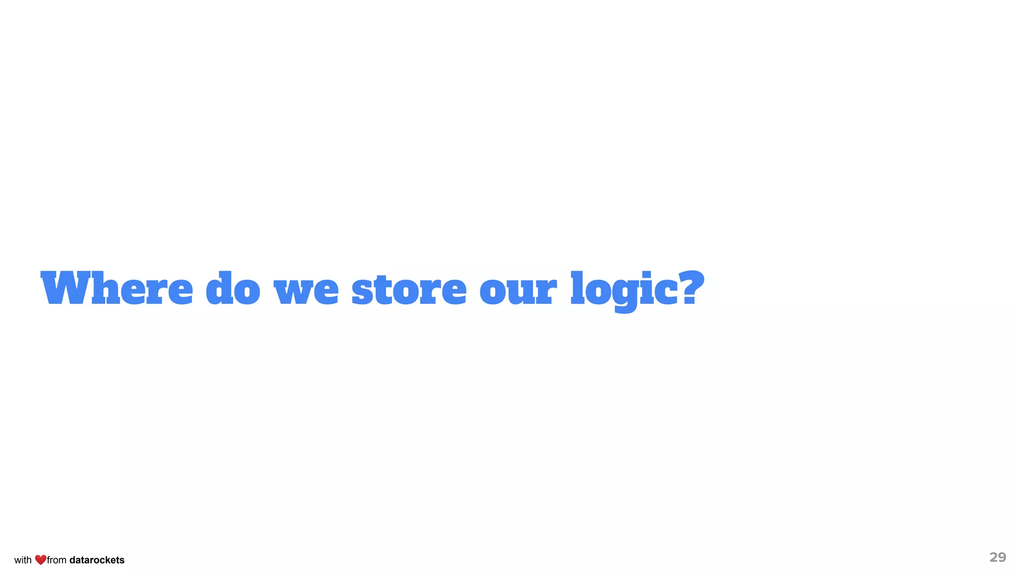 with ❤from datarockets
Where do we store our logic?
29
 