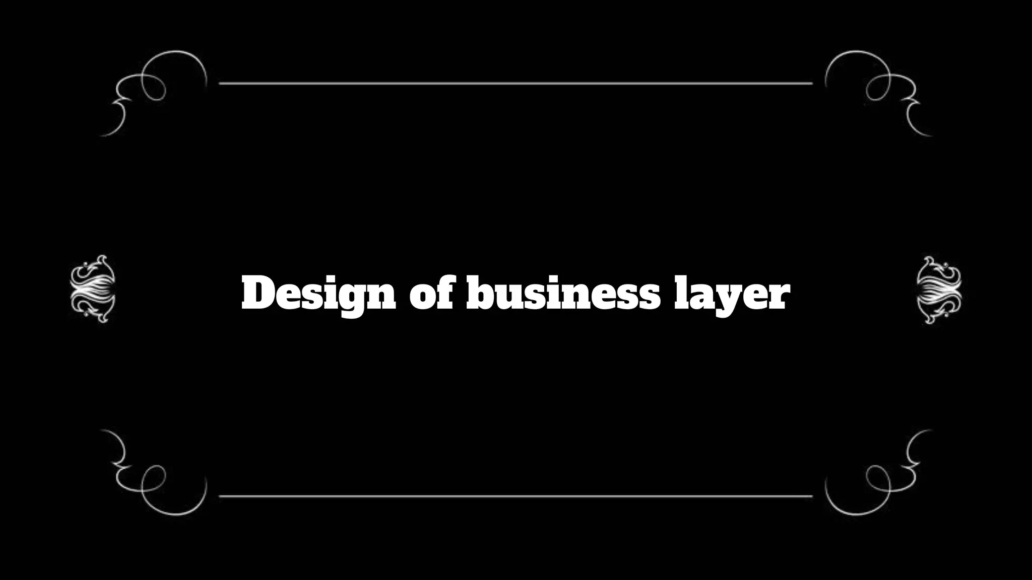Design of business layer
 