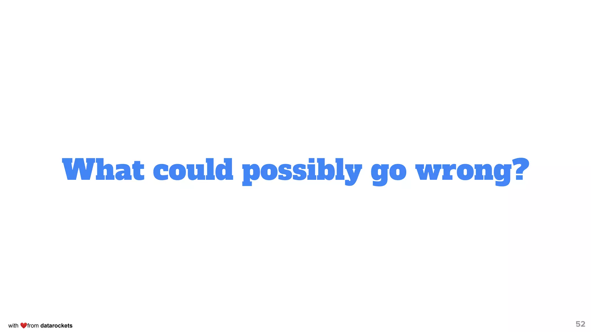 with ❤from datarockets
What could possibly go wrong?
52
 