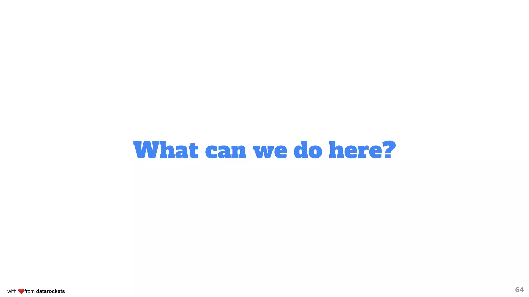 with ❤from datarockets
What can we do here?
64
 