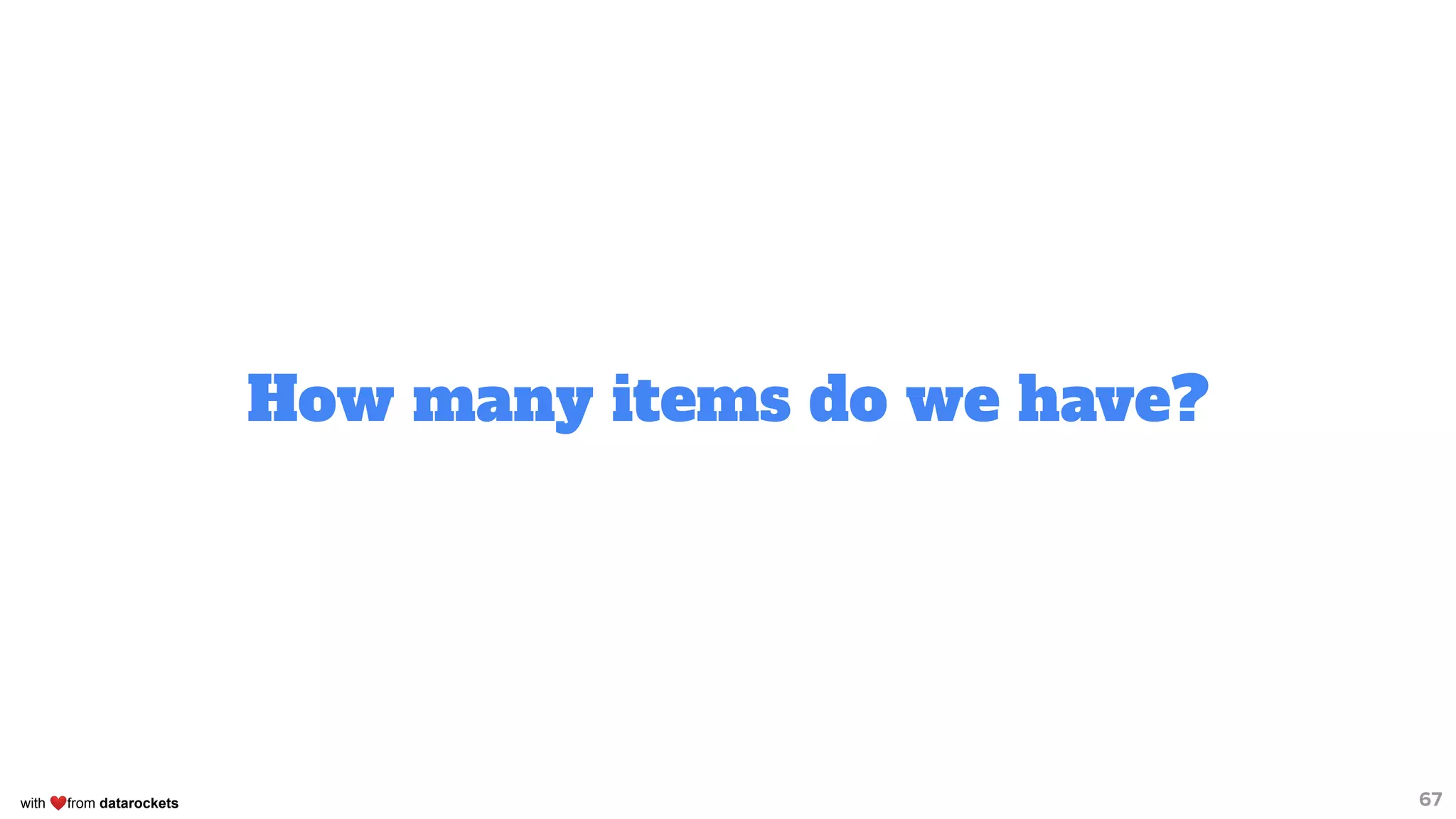 with ❤from datarockets
How many items do we have?
67
 