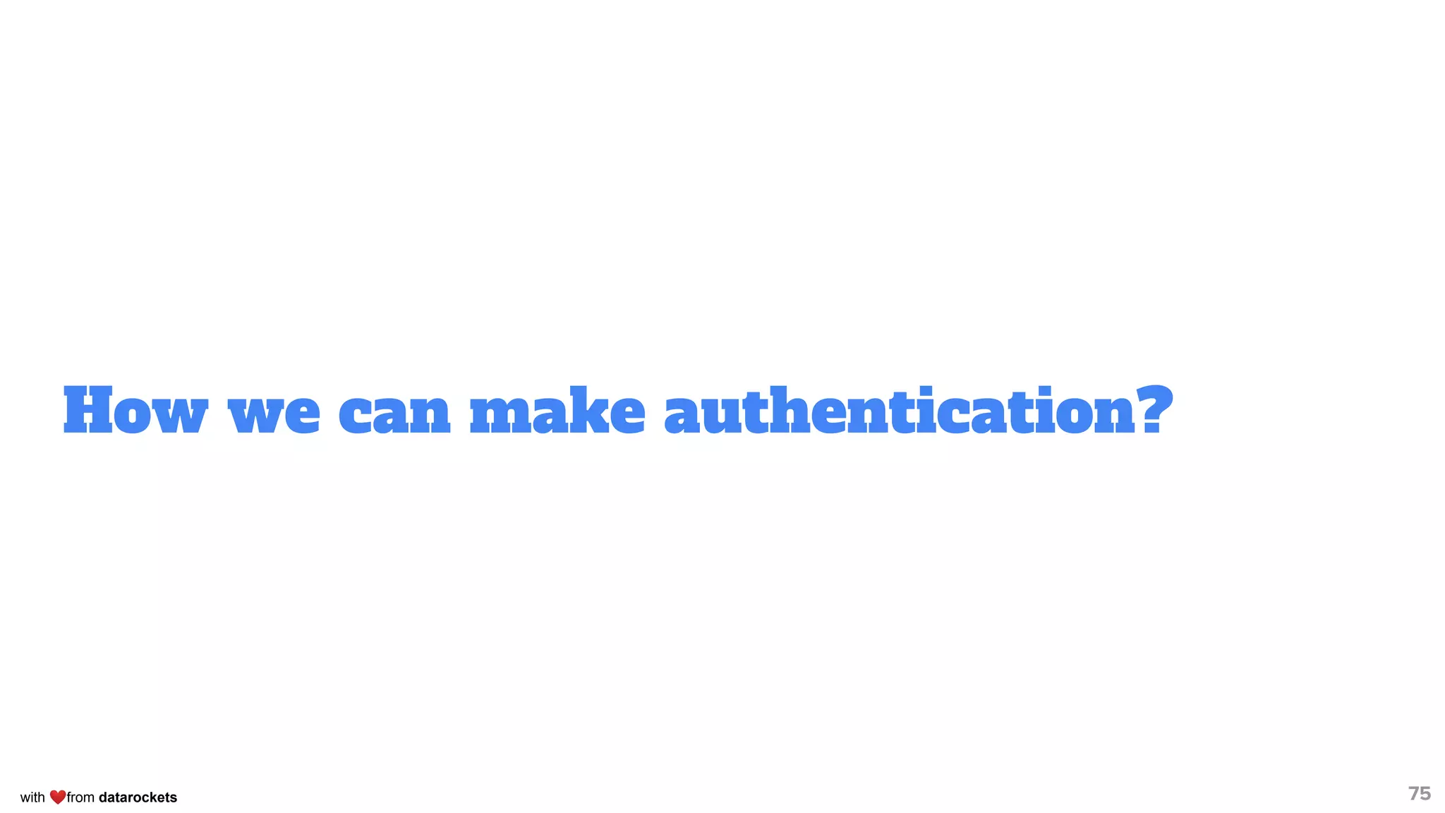 with ❤from datarockets
How we can make authentication?
75
 