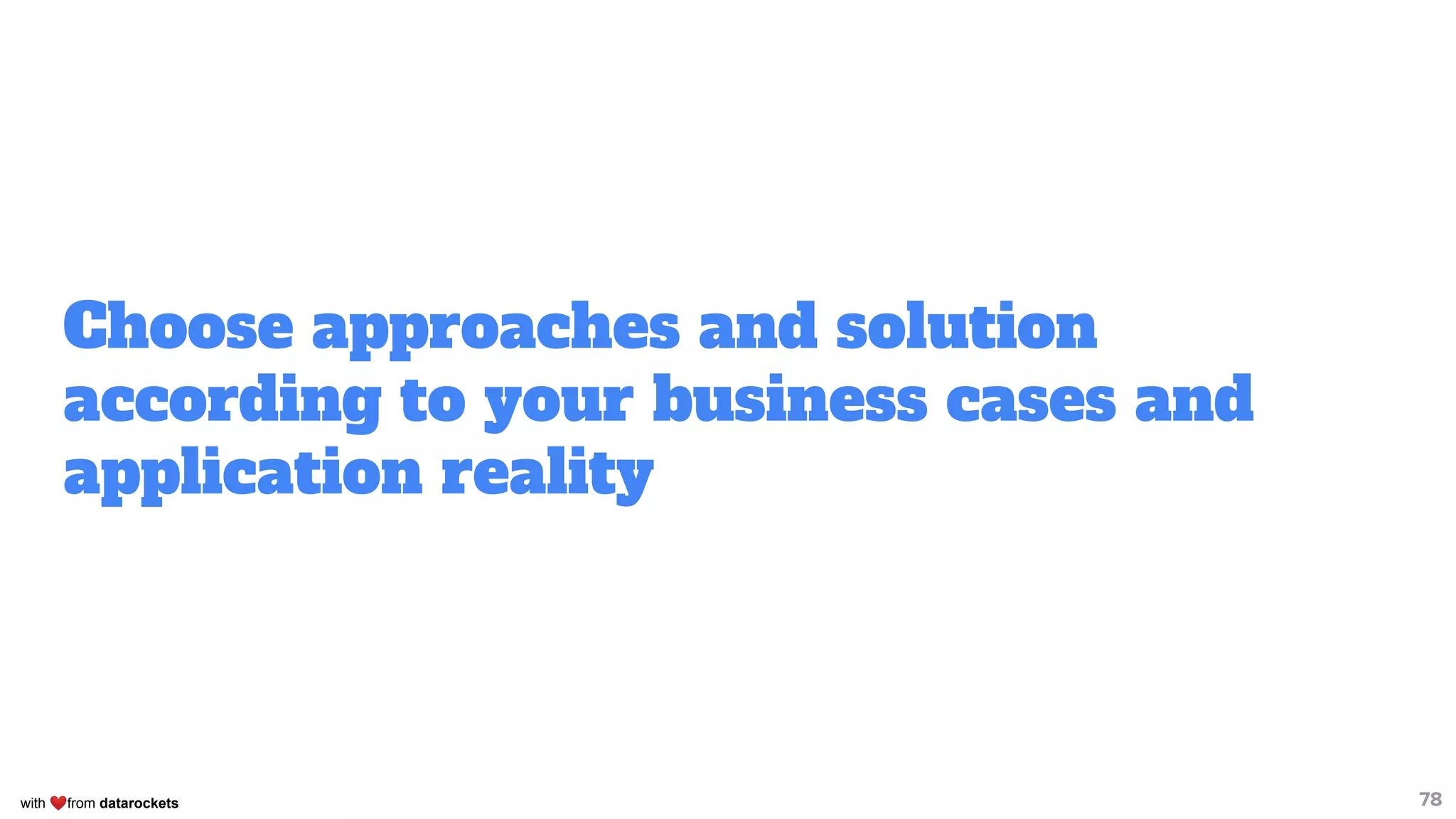 with ❤from datarockets
Choose approaches and solution
according to your business cases and
application reality
78
 